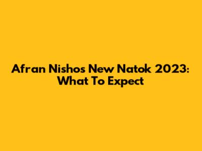 Afran Nisho's New Natok 2023: What To Expect