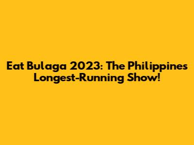 Eat Bulaga 2023: The Philippines' Longest-Running Show!