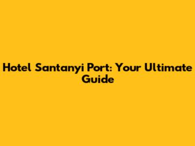 Hotel Santanyi Port: Your Ultimate Guide