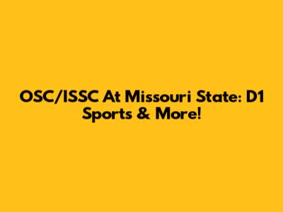 OSC/ISSC At Missouri State: D1 Sports & More!