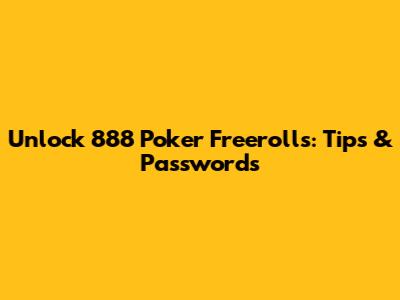 Unlock 888 Poker Freerolls: Tips & Passwords