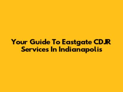Your Guide To Eastgate CDJR Services In Indianapolis